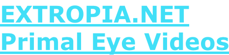 EXTROPIA.NET  Primal Eye Videos